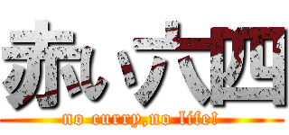 赤い六四 (no curry,no life!)