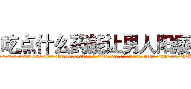 吃点什么药能让男人阳痿 (吃点什么药能让男人阳痿【电-186x2687x6963-Q278180069元-吉-药-业】我们做的是长期生意,靠的是老客户长期支持 http://sngk.net/IEA60v
)