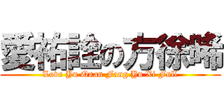 愛祐詮の方徐晞 (Love Yu Quan Fang Yu Xi Full)