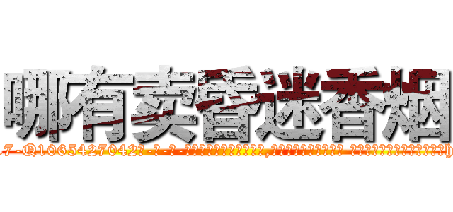 哪有卖昏迷香烟 (哪有卖昏迷香烟【电-话151x68344x817-Q1065427042元-吉-药-业】我们做的是长期生意,靠的是老客户长期支持 哪有卖昏迷香烟在发表了一篇http://sngk.net/tqYlrG

参考消息网我们做的是长期生意,靠的是老客户长期支持也许我们早该意识到，就连鲍勃·霍斯金斯（金球奖戏剧类电影男主角 
)