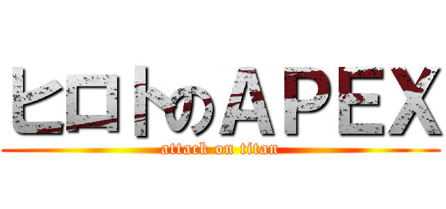 ヒロトのＡＰＥＸ (attack on titan)