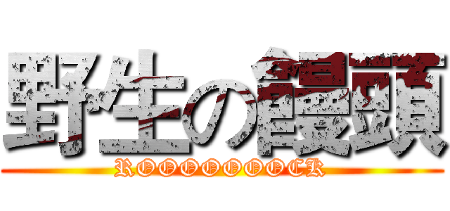 野生の饅頭 (ROOOOOOOCK)