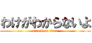わけがわからないよ (attack on titan)