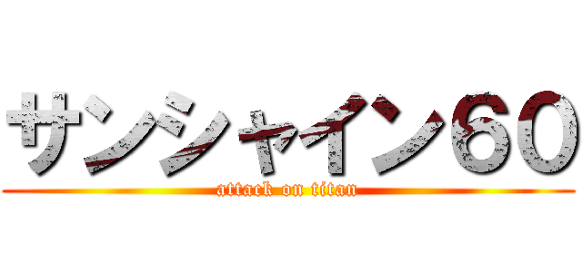 サンシャイン６０ (attack on titan)