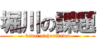 堀川の課題 (kadai of horikawa)