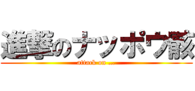 進撃のナッポウ骸 (attack on …)