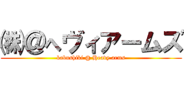 ㈱＠へヴィアームズ (kabushiki @ Heavy arms)