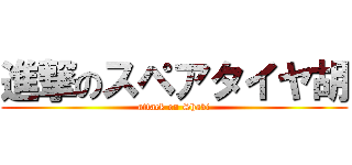 進撃のスペアタイヤ胡 (attack on Shabi)