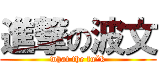 進撃の波文 (what the fu*k)