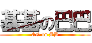 基基の巴巴 (GG on BB)