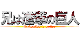 兄は進撃の巨人 (My brother is a titan)