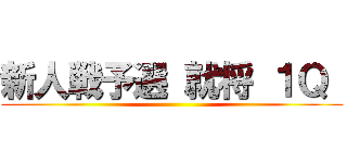 新人戦予選 就将 １Ｑ  ()