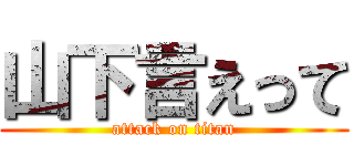 山下言えって (attack on titan)