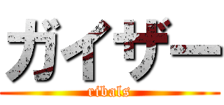 ガイザー (ribals)
