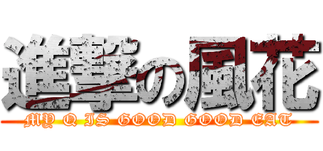 進撃の風花 (MY Q IS GOOD GOOD EAT)