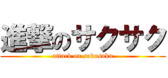 進撃のサクサク (attack on sakusaku)