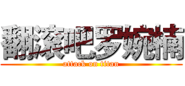 翻滚吧罗婉楠 (attack on titan)