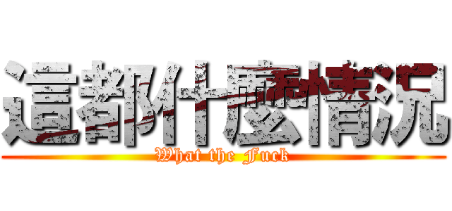 這都什麼情況 (What the Fuck)