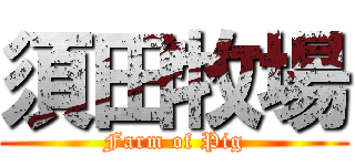 須田牧場 (Farm of Pig)