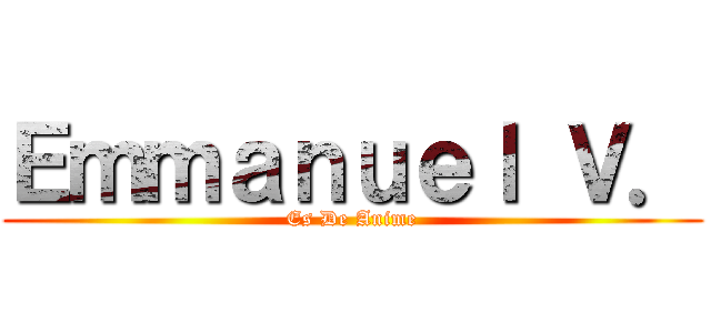 Ｅｍｍａｎｕｅｌ Ｖ． (Es De Anime)