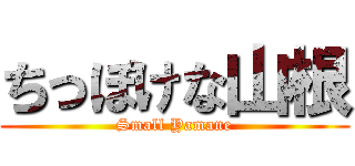 ちっぽけな山根 (Small Yamane)