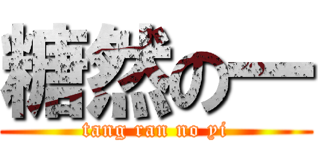 糖然の一 (tang ran no yi)