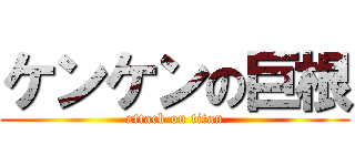 ケンケンの巨根 (attack on titan)