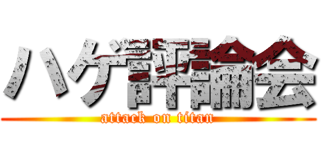 ハゲ評論会 (attack on titan)