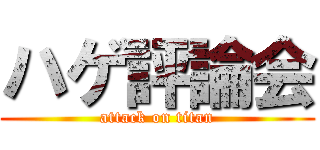 ハゲ評論会 (attack on titan)