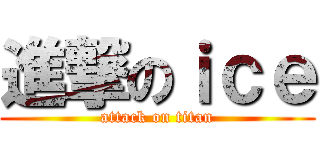進撃のｉｃｅ (attack on titan)