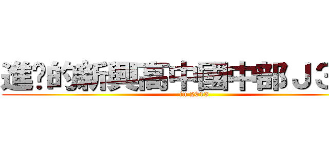 進擊的新興高中國中部Ｊ３０３ (in 2013)