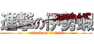 進撃の伊勢蝦 (attack on iseiebi)