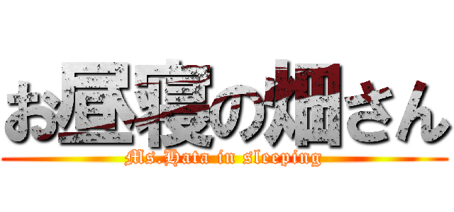 お昼寝の畑さん (Ms.Hata in sleeping)