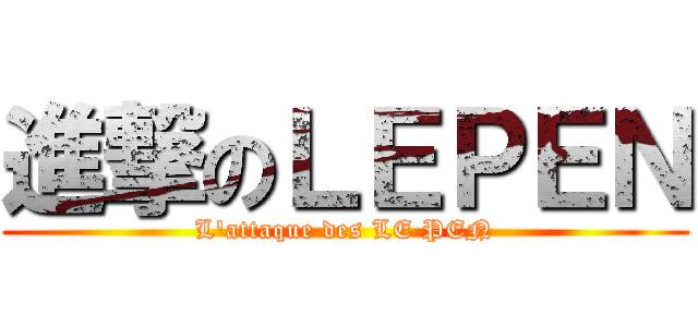 進撃のＬＥＰＥＮ (L'attaque des LE PEN)