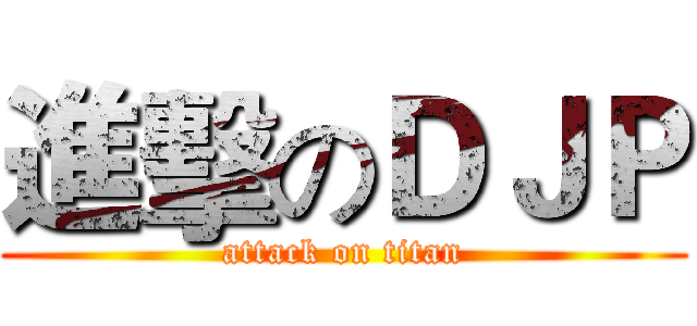 進擊のＤＪＰ (attack on titan)