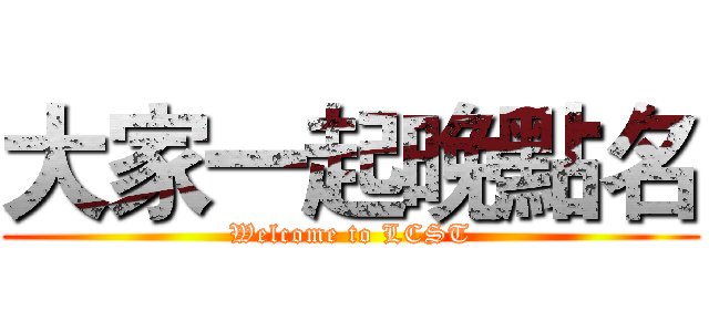 大家一起晚點名 (Welcome to LCST)