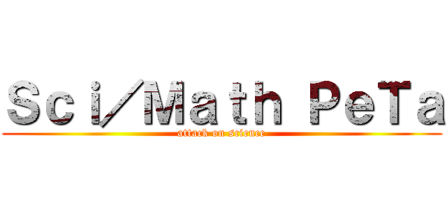 Ｓｃｉ／Ｍａｔｈ ＰｅＴａ (attack on science)