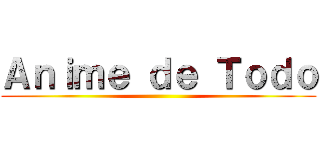 Ａｎｉｍｅ ｄｅ Ｔｏｄｏ ()