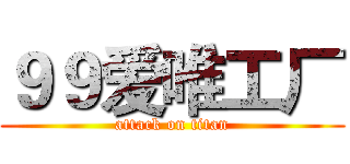 ９９爱唯工厂 (attack on titan)
