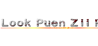 Ｌｏｏｋ Ｐｕｅｎ Ｚｉｉ Ｐｕｅｎ (Look Puen Zii Puen)