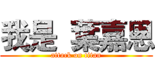 我是  葉嘉恩 (attack on titan)