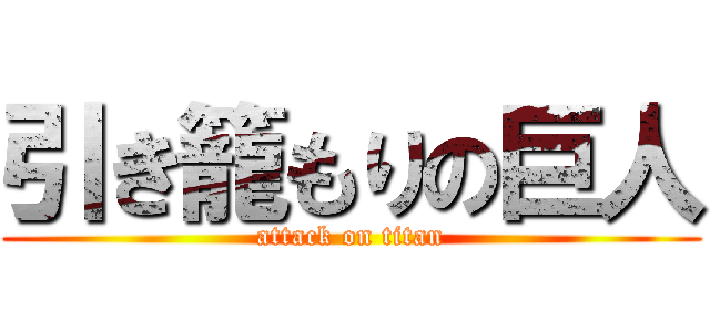 引き籠もりの巨人 (attack on titan)