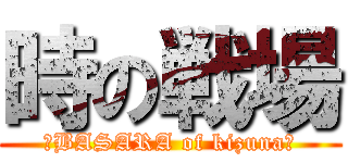 時の戦場 (～BASARA of kizuna～)