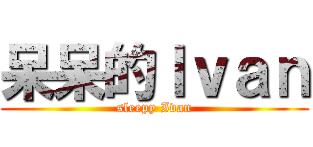 呆呆的Ｉｖａｎ (sleepy Ivan)