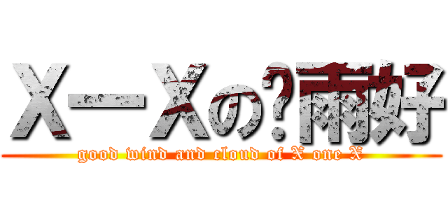 Ｘ一Ｘの风雨好 (good wind and cloud of X one X)