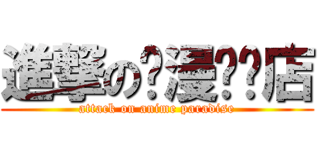 進撃の动漫专卖店 (attack on anime paradise)