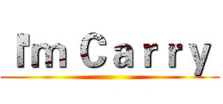 Ｉ'ｍ Ｃａｒｒｙ  ()