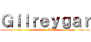 Ｇｉｌｒｅｙｇａｒ (attack on BAN)