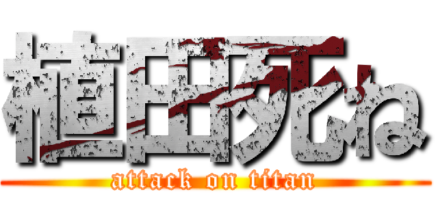 植田死ね (attack on titan)