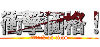 衝撃価格！ (attack on titan)